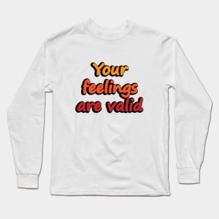 Your feelings are valid - empowerment Long Sleeve T-Shirt